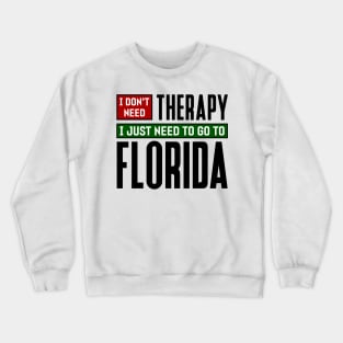 I don't need therapy, I just need to go to Florida Crewneck Sweatshirt